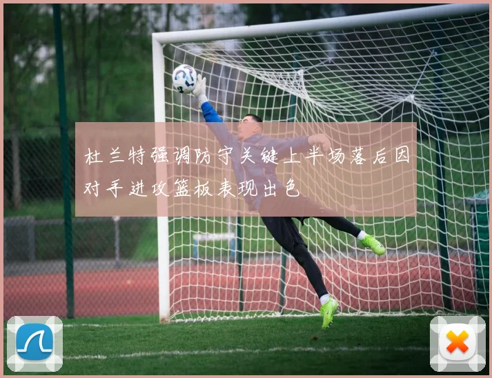 杜兰特强调防守关键上半场落后因对手进攻篮板表现出色