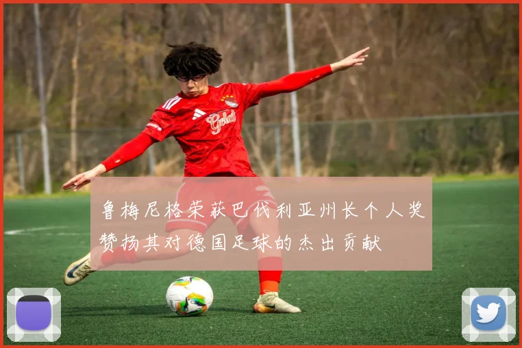 鲁梅尼格荣获巴伐利亚州长个人奖赞扬其对德国足球的杰出贡献