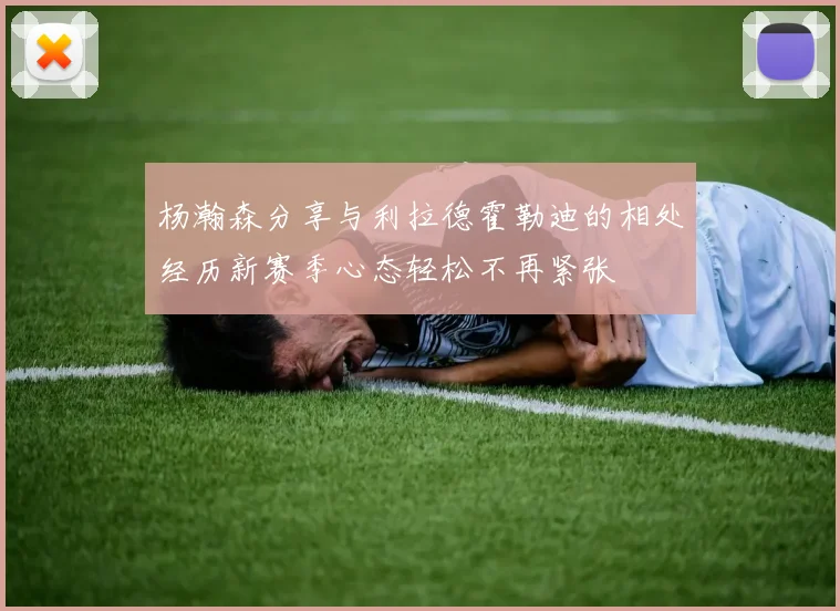 杨瀚森分享与利拉德霍勒迪的相处经历新赛季心态轻松不再紧张
