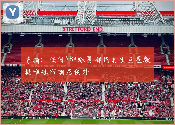 夸梅：任何NBA球员都能打出巨星数据唯独布朗尼例外