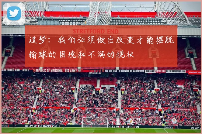 追梦：我们必须做出改变才能摆脱输球的困境和不满的现状