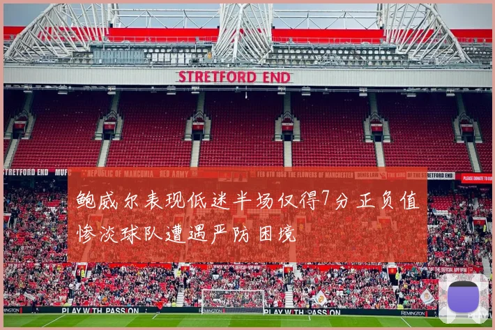 鲍威尔表现低迷半场仅得7分正负值惨淡球队遭遇严防困境